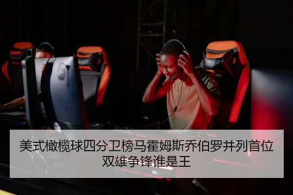 美式橄榄球四分卫榜马霍姆斯乔伯罗并列首位 双雄争锋谁是王
